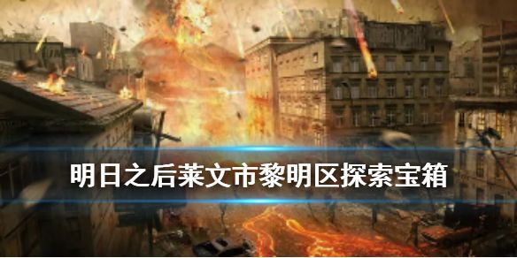明日之后莱文市黎明区的宝箱都在哪?图文详解助你轻松找到城市宝藏